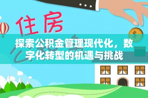 岑溪探索公积金管理现代化，数字化转型的机遇与挑战
