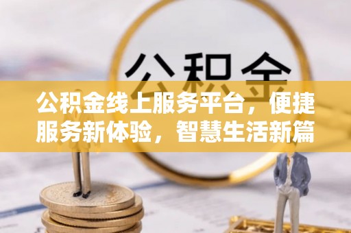 岑溪公积金线上服务平台，便捷服务新体验，智慧生活新篇章
