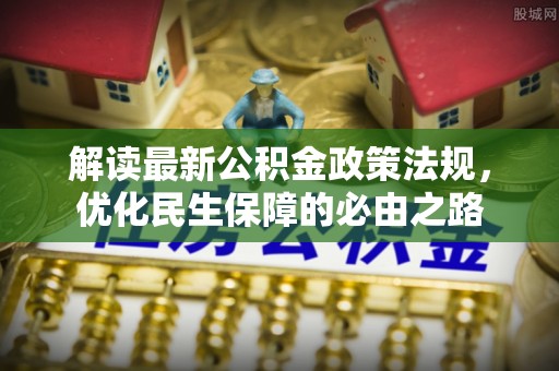 岑溪解读最新公积金政策法规，优化民生保障的必由之路