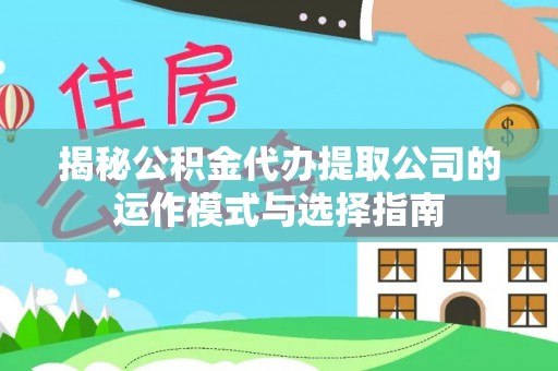 岑溪揭秘公积金代办提取公司的运作模式与选择指南