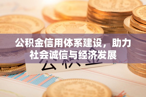 岑溪公积金信用体系建设，助力社会诚信与经济发展