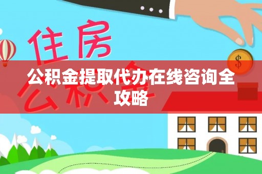 岑溪公积金提取代办在线咨询全攻略