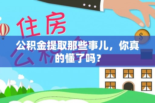 岑溪公积金提取那些事儿，你真的懂了吗？