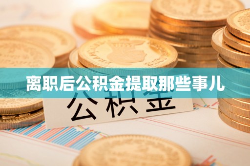 岑溪离职后公积金提取那些事儿