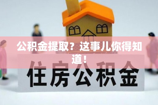 岑溪公积金提取？这事儿你得知道！