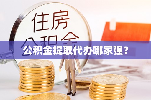 岑溪公积金提取代办哪家强？
