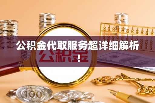 岑溪公积金代取服务超详细解析！