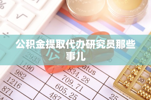 岑溪公积金提取代办研究员那些事儿