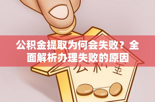 岑溪公积金提取为何会失败？全面解析办理失败的原因