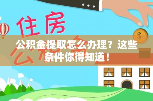 岑溪公积金提取怎么办理？这些条件你得知道！