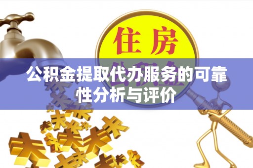 岑溪公积金提取代办服务的可靠性分析与评价