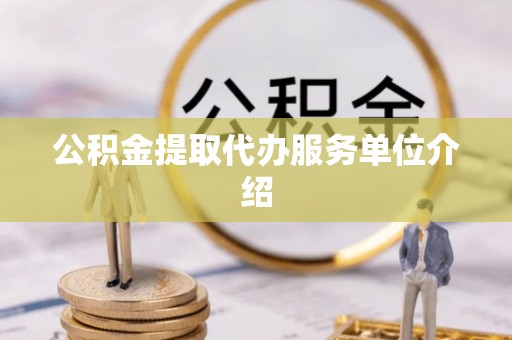 岑溪公积金提取代办服务单位介绍