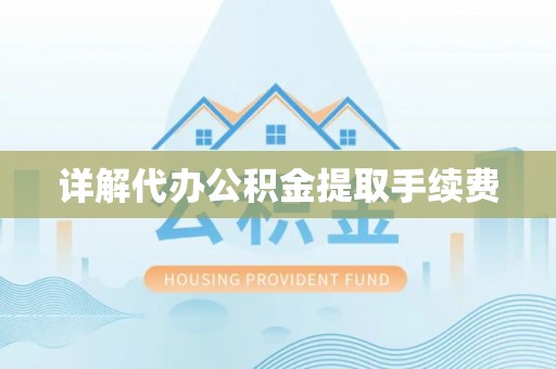 岑溪详解代办公积金提取手续费