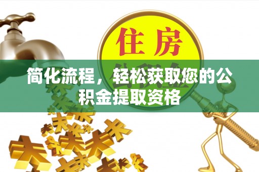 岑溪简化流程，轻松获取您的公积金提取资格